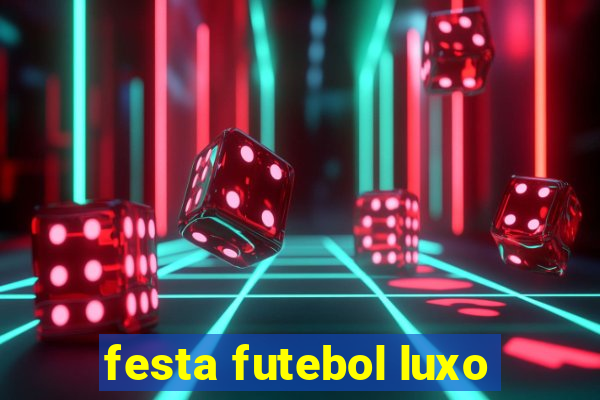 festa futebol luxo